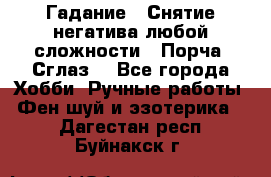 Гадание.  Снятие негатива любой сложности.  Порча. Сглаз. - Все города Хобби. Ручные работы » Фен-шуй и эзотерика   . Дагестан респ.,Буйнакск г.